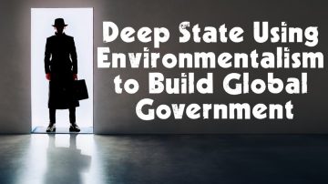 Deep State Using Environmentalism to Build Global Government