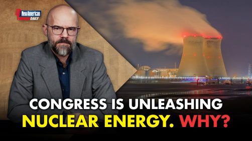 New American Daily | Why is Congress Suddenly Unleashing Nuclear Energy? 